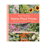 The Texas Native Plant Primer: 225 Plants for an Earth-Friendly Garden