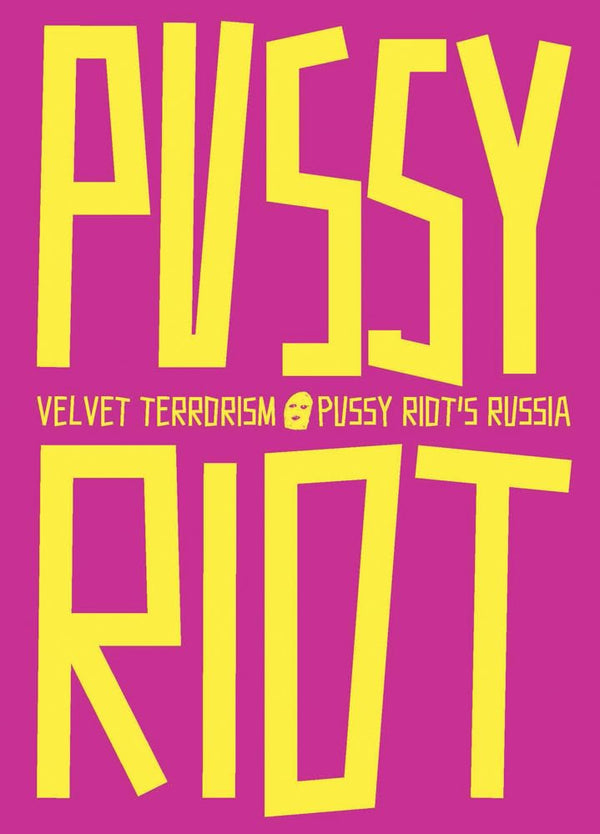 Velvet Terrorism: Pussy Riot’s Russia