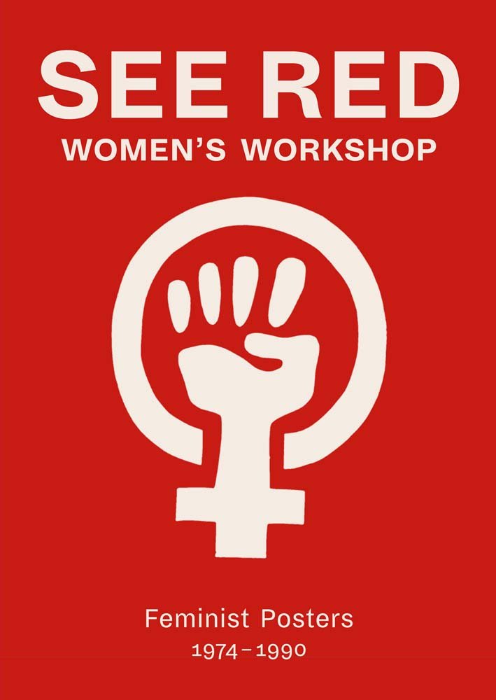See Red Women’s Workshop: Feminist Posters 1974–1990