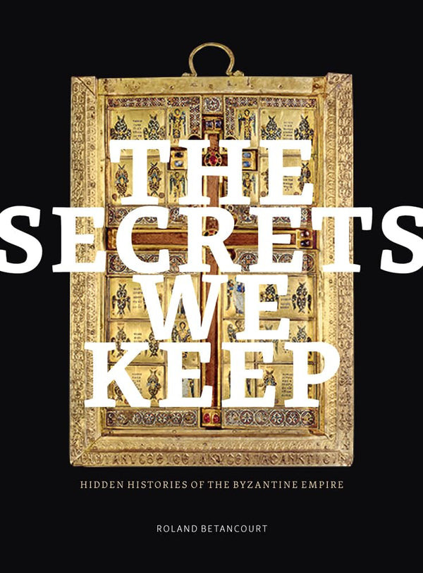 The Secrets We Keep: Hidden Histories of the Byzantine Empire