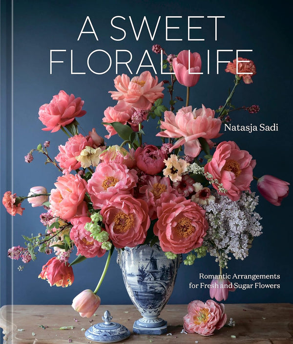 A Sweet Floral Life: Romantic Arrangements for Fresh and Sugar Flowers