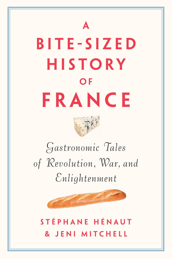 A Bite-Sized History of France: Gastronomic Tales of Revolution, War, and Enlightenment