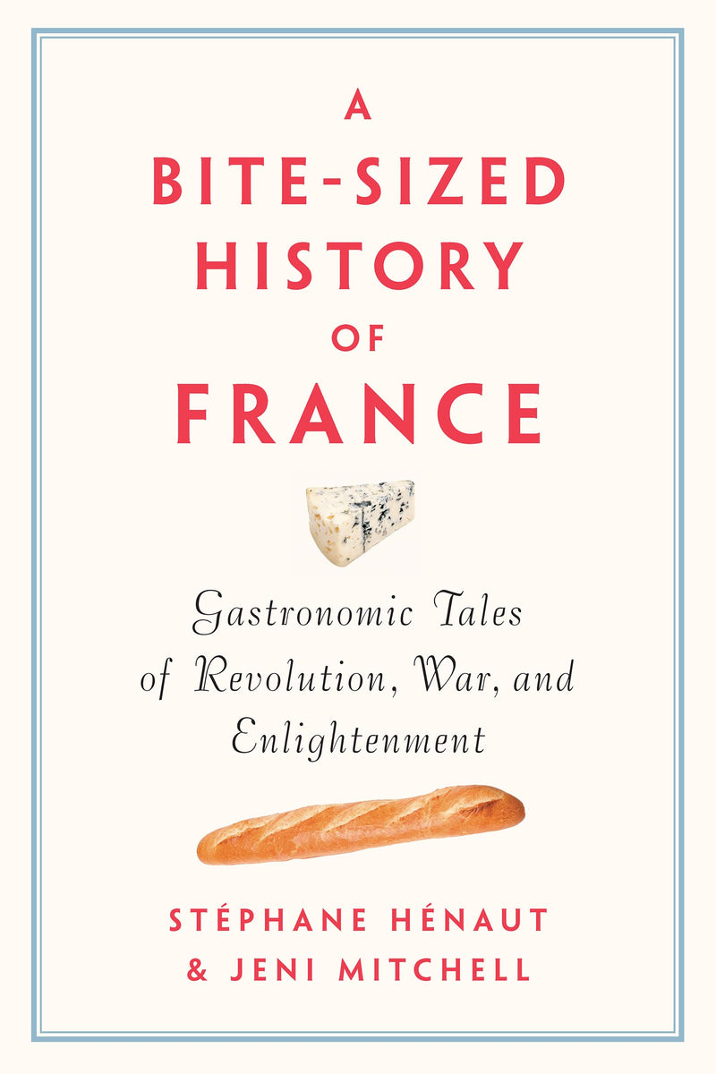 A Bite-Sized History of France: Gastronomic Tales of Revolution, War, and Enlightenment