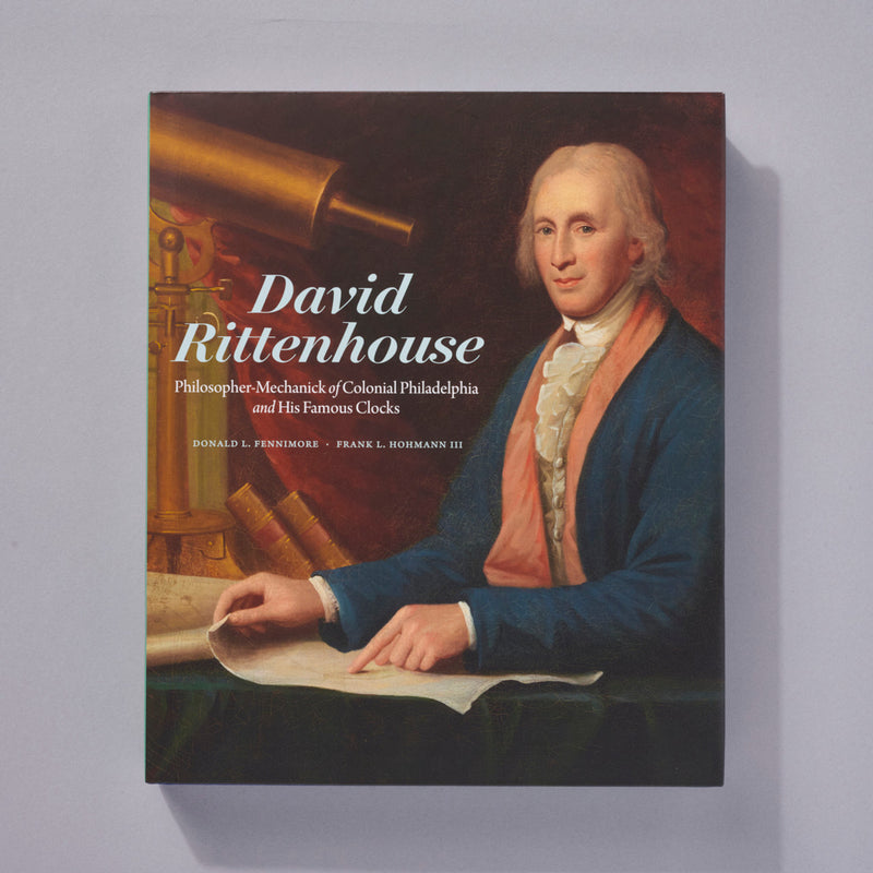 David Rittenhouse: Philosopher-Mechanick of Colonial Philadelphia and His Famous Clocks