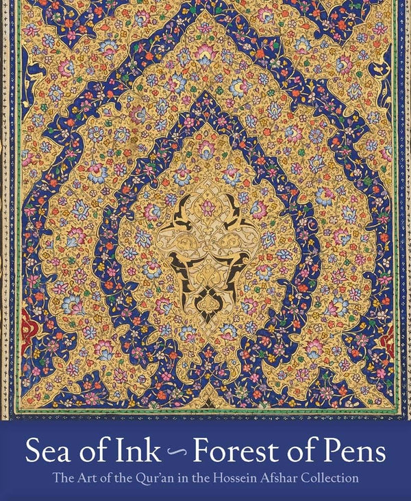 Sea of Ink-Forest of Pens: The Art of the Qur'an in the Hossein Afshar Collection