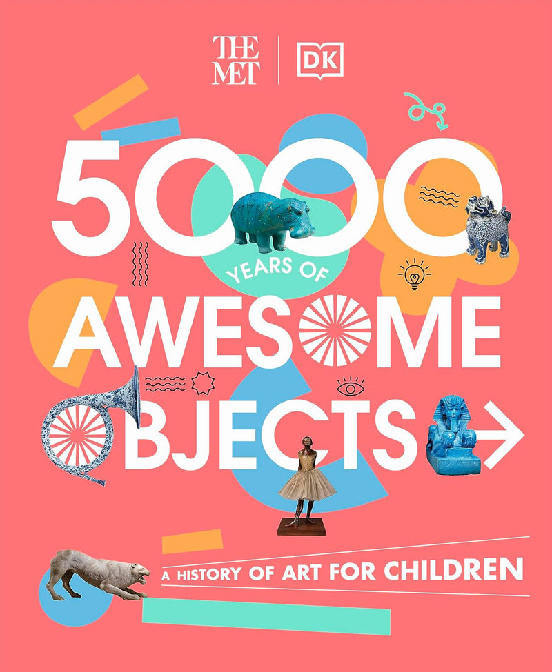 The Met 5000 Years of Awesome Objects: A History of Art for Children