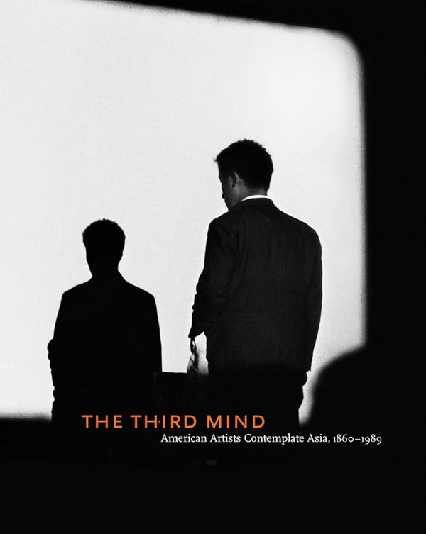 The Third Mind: American Artists Contemplate Asia, 1860-1989