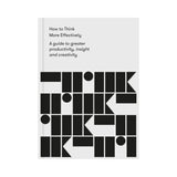 How to Think More Effectively: A guide to greater productivity, insight and creativity