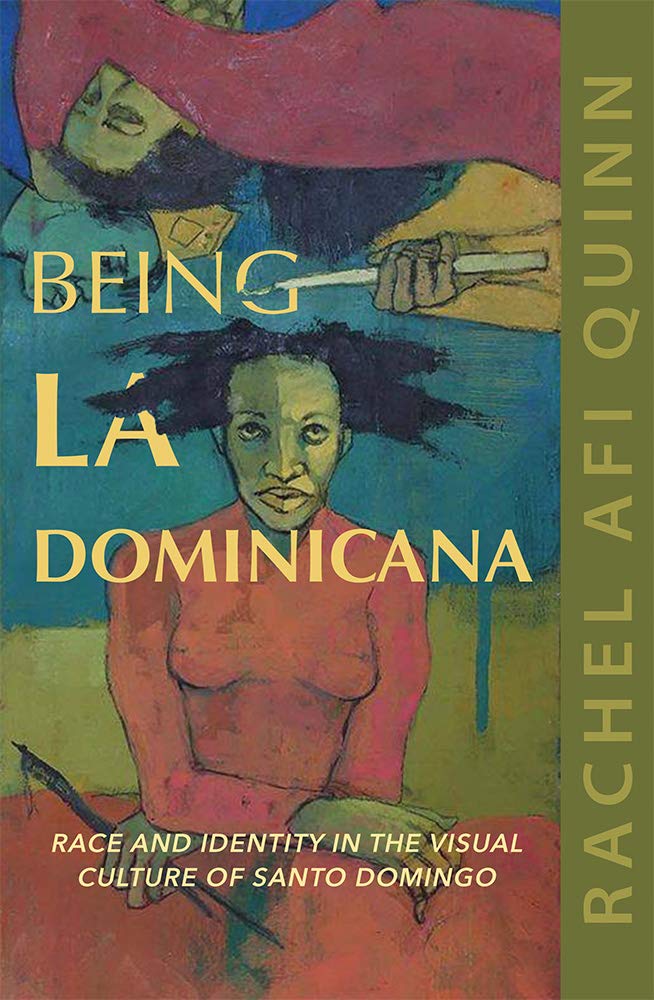 Being La Dominicana: Race and Identity in the Visual Culture of Santo Domingo (Dissident Feminisms)