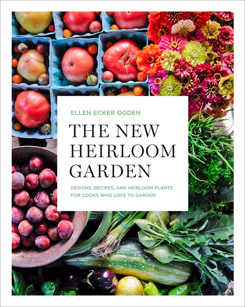 The New Heirloom Garden: Designs, Recipes, and Heirloom Plants for Cooks Who Love to Garden